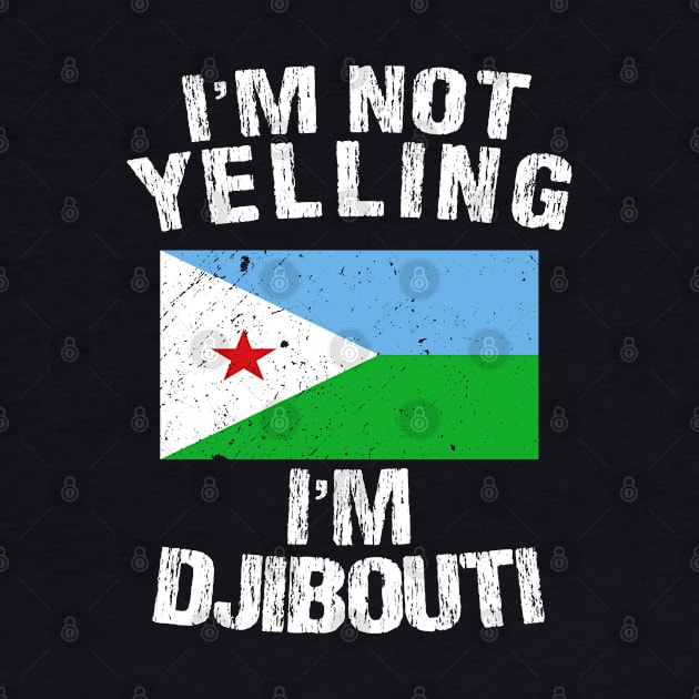 I'm Not Yelling I'm Djibouti by TShirtWaffle1